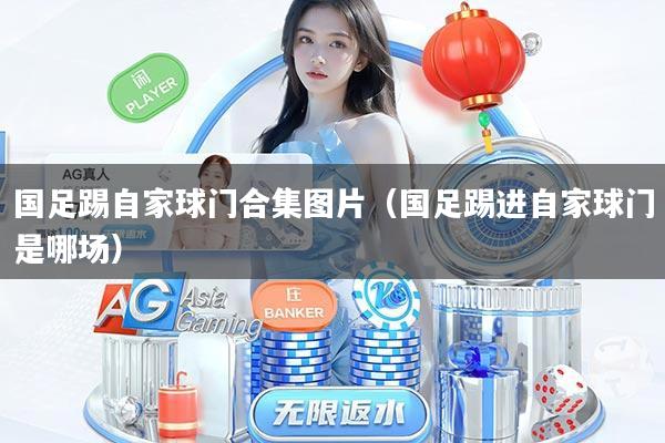 国足踢自家球门合集图片（国足踢进自家球门是哪场）