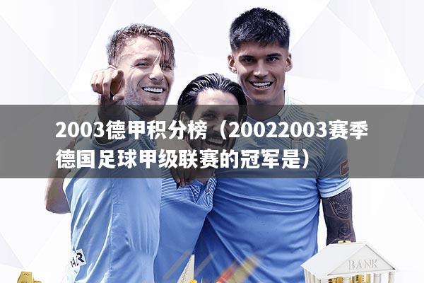 2003德甲积分榜（20022003赛季德国足球甲级联赛的冠军是）